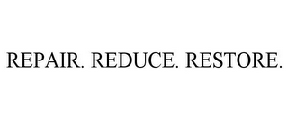 REPAIR. REDUCE. RESTORE.