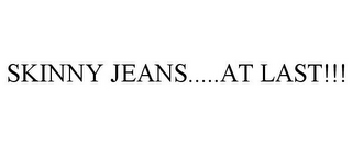 SKINNY JEANS.....AT LAST!!!