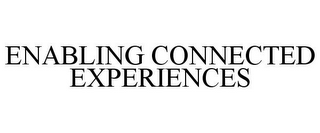 ENABLING CONNECTED EXPERIENCES