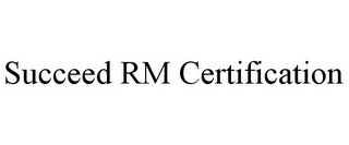 SUCCEED RM CERTIFICATION