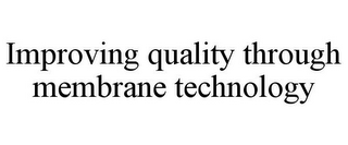 IMPROVING QUALITY THROUGH MEMBRANE TECHNOLOGY