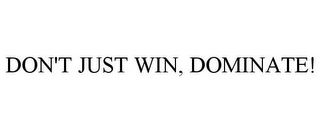 DON'T JUST WIN, DOMINATE!