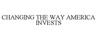 CHANGING THE WAY AMERICA INVESTS