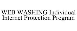 WEB WASHING INDIVIDUAL INTERNET PROTECTION PROGRAM