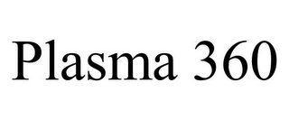 PLASMA 360