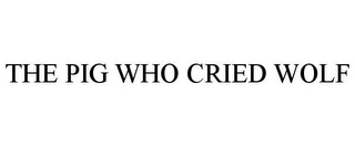 THE PIG WHO CRIED WOLF