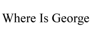 WHERE IS GEORGE