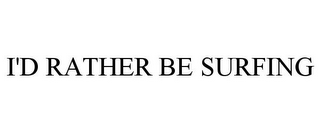 I'D RATHER BE SURFING