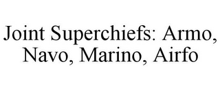 JOINT SUPERCHIEFS: ARMO, NAVO, MARINO, AIRFO