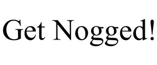 GET NOGGED!