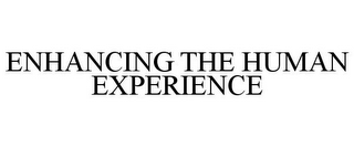 ENHANCING THE HUMAN EXPERIENCE