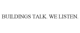 BUILDINGS TALK. WE LISTEN.