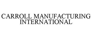 CARROLL MANUFACTURING INTERNATIONAL