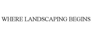 WHERE LANDSCAPING BEGINS