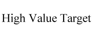 HIGH VALUE TARGET