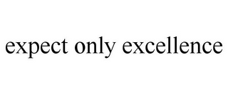 EXPECT ONLY EXCELLENCE