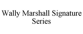 WALLY MARSHALL SIGNATURE SERIES