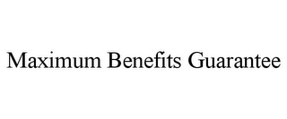 MAXIMUM BENEFITS GUARANTEE