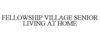 FELLOWSHIP VILLAGE SENIOR LIVING AT HOME