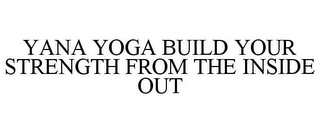 YANA YOGA BUILD YOUR STRENGTH FROM THE INSIDE OUT