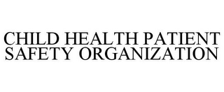 CHILD HEALTH PATIENT SAFETY ORGANIZATION