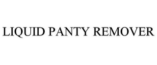 LIQUID PANTY REMOVER