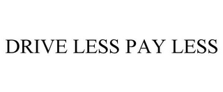 DRIVE LESS PAY LESS