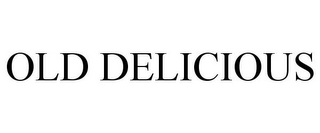 OLD DELICIOUS