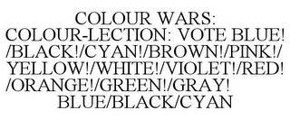 COLOUR WARS: COLOUR-LECTION: VOTE BLUE!/BLACK!/CYAN!/BROWN!/PINK!/ YELLOW!/WHITE!/VIOLET!/RED!/ORANGE!/GREEN!/GRAY! BLUE/BLACK/CYAN