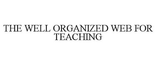 THE WELL ORGANIZED WEB FOR TEACHING