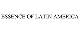 ESSENCE OF LATIN AMERICA