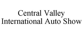 CENTRAL VALLEY INTERNATIONAL AUTO SHOW