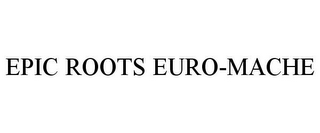 EPIC ROOTS EURO-MACHE