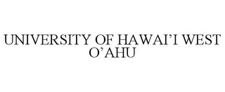 UNIVERSITY OF HAWAI'I WEST O'AHU