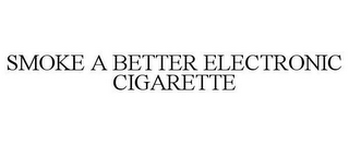 SMOKE A BETTER ELECTRONIC CIGARETTE