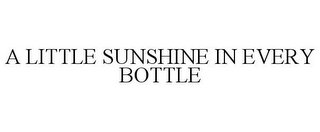 A LITTLE SUNSHINE IN EVERY BOTTLE