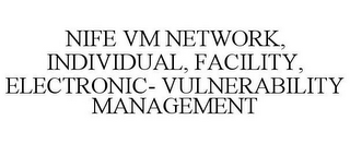 NIFE VM NETWORK, INDIVIDUAL, FACILITY, ELECTRONIC- VULNERABILITY MANAGEMENT