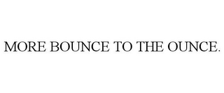 MORE BOUNCE TO THE OUNCE.