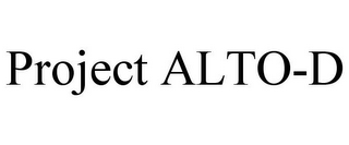 PROJECT ALTO-D