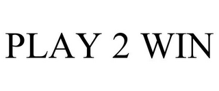 PLAY 2 WIN