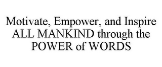 MOTIVATE, EMPOWER, AND INSPIRE ALL MANKIND THROUGH THE POWER OF WORDS