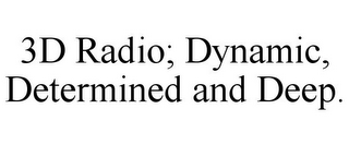 3D RADIO; DYNAMIC, DETERMINED AND DEEP.