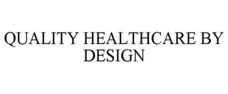 QUALITY HEALTHCARE BY DESIGN