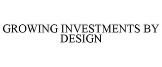 GROWING INVESTMENTS BY DESIGN