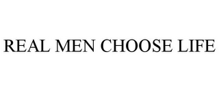 REAL MEN CHOOSE LIFE