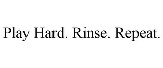 PLAY HARD. RINSE. REPEAT.