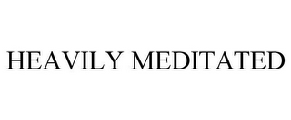 HEAVILY MEDITATED