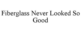 FIBERGLASS NEVER LOOKED SO GOOD