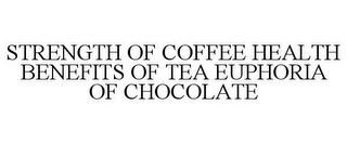 STRENGTH OF COFFEE HEALTH BENEFITS OF TEA EUPHORIA OF CHOCOLATE