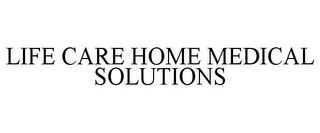 LIFE CARE HOME MEDICAL SOLUTIONS